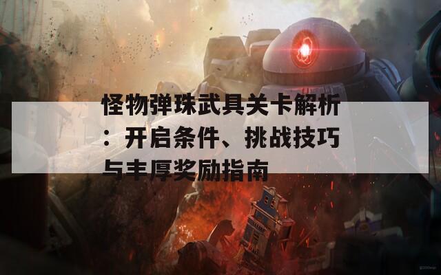 怪物弹珠武具关卡解析：开启条件、挑战技巧与丰厚奖励指南  第1张