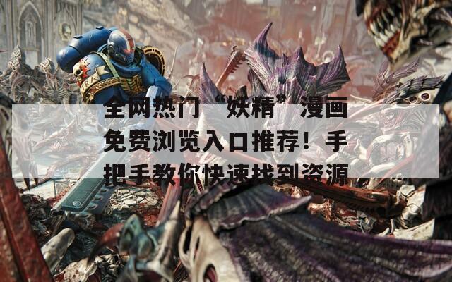 全网热门“妖精”漫画免费浏览入口推荐！手把手教你快速找到资源  第1张
