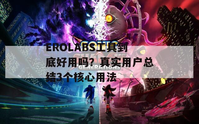 EROLABS工具到底好用吗？真实用户总结3个核心用法  第1张