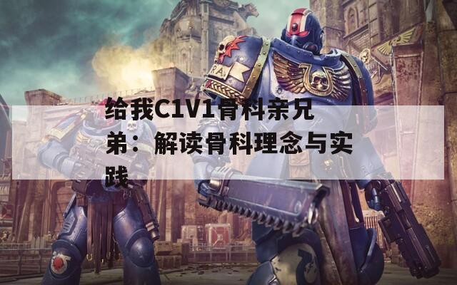 给我C1V1骨科亲兄弟：解读骨科理念与实践