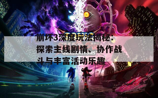 崩坏3深度玩法揭秘：探索主线剧情、协作战斗与丰富活动乐趣  第1张
