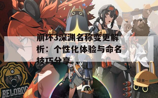 崩坏3深渊名称变更解析：个性化体验与命名技巧分享  第1张