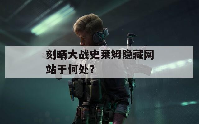 刻晴大战史莱姆隐藏网站于何处？  第1张