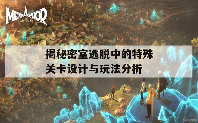 揭秘密室逃脱中的特殊关卡设计与玩法分析  第1张