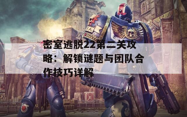 密室逃脱22第二关攻略：解锁谜题与团队合作技巧详解