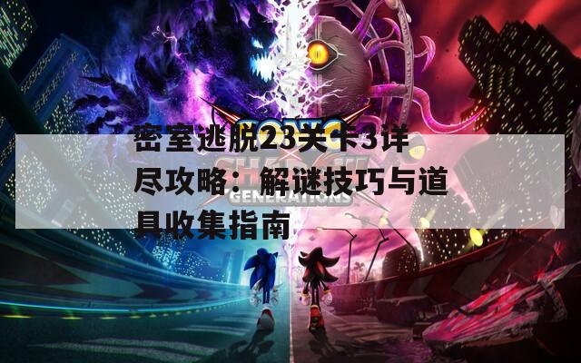 密室逃脱23关卡3详尽攻略：解谜技巧与道具收集指南  第1张