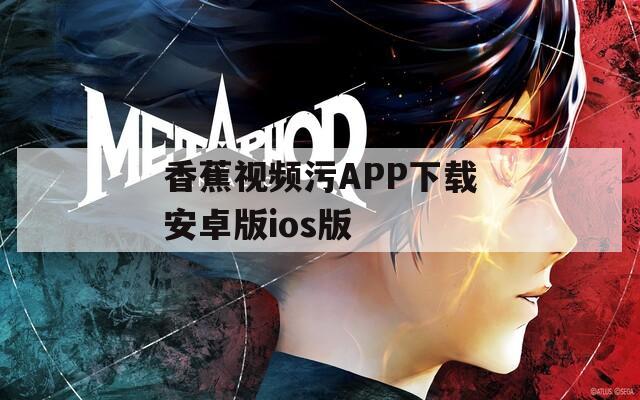 香蕉视频污APP下载安卓版ios版  第1张