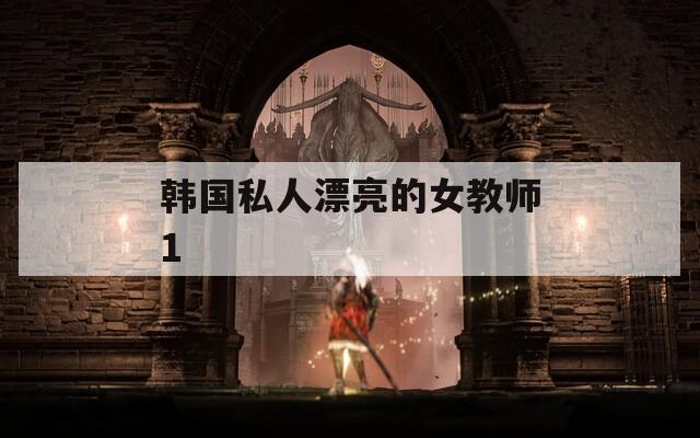 韩国私人漂亮的女教师1