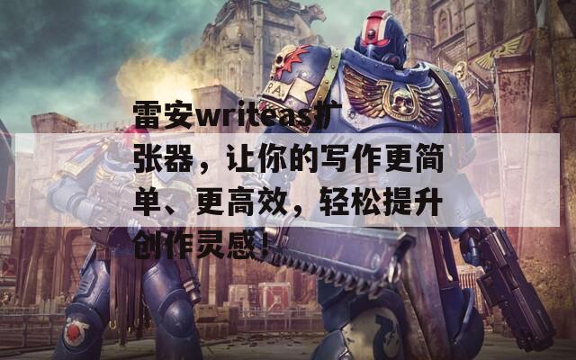 雷安writeas扩张器，让你的写作更简单、更高效，轻松提升创作灵感！  第1张