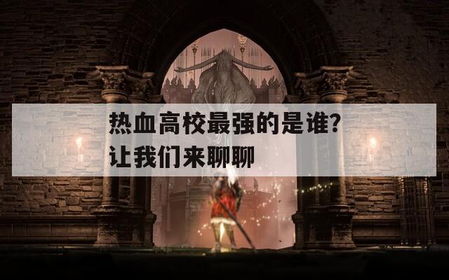 热血高校最强的是谁？让我们来聊聊  第1张