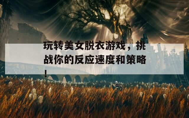 玩转美女脱衣游戏，挑战你的反应速度和策略！  第1张