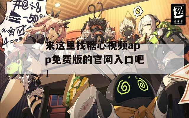 来这里找糖心视频app免费版的官网入口吧！  第1张