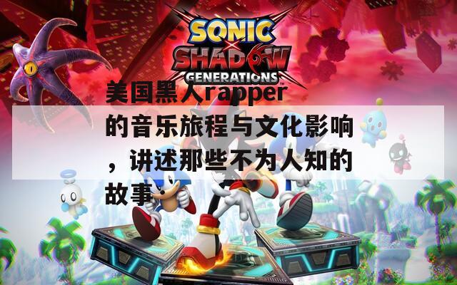 美国黑人rapper的音乐旅程与文化影响，讲述那些不为人知的故事  第1张