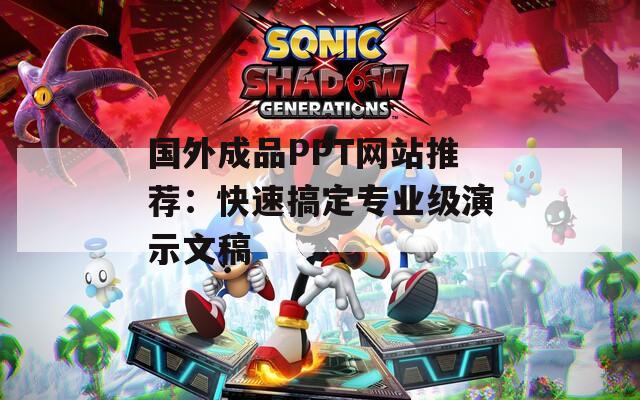 国外成品PPT网站推荐：快速搞定专业级演示文稿  第1张