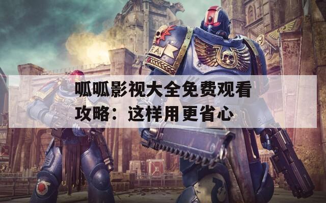呱呱影视大全免费观看攻略：这样用更省心  第1张