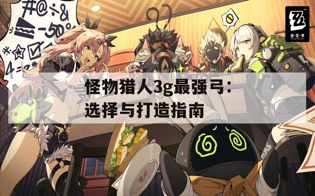 怪物猎人3g最强弓：选择与打造指南  第1张