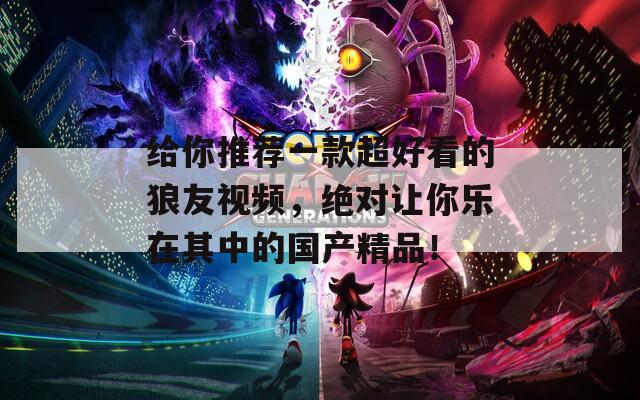 给你推荐一款超好看的狼友视频，绝对让你乐在其中的国产精品！  第1张