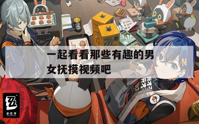 一起看看那些有趣的男女抚摸视频吧  第1张