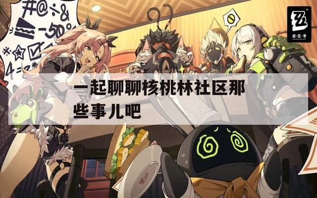 一起聊聊核桃林社区那些事儿吧  第1张