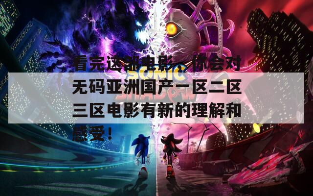 看完这部电影，你会对无码亚洲国产一区二区三区电影有新的理解和感受！  第1张