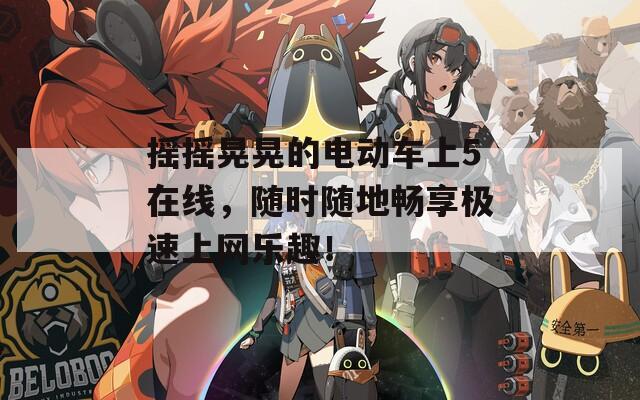 摇摇晃晃的电动车上5在线，随时随地畅享极速上网乐趣！  第1张