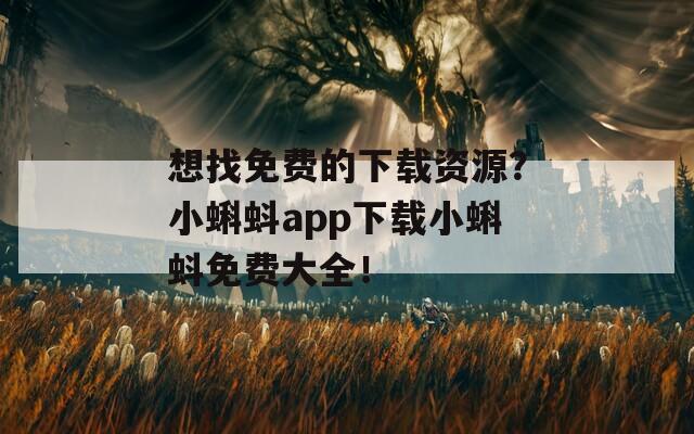想找免费的下载资源？小蝌蚪app下载小蝌蚪免费大全！  第1张