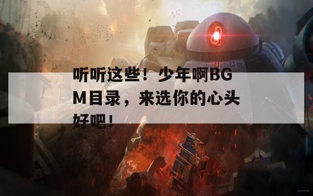听听这些！少年啊BGM目录，来选你的心头好吧！  第1张