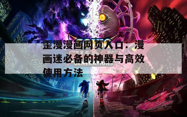 歪漫漫画网页入口：漫画迷必备的神器与高效使用方法  第1张
