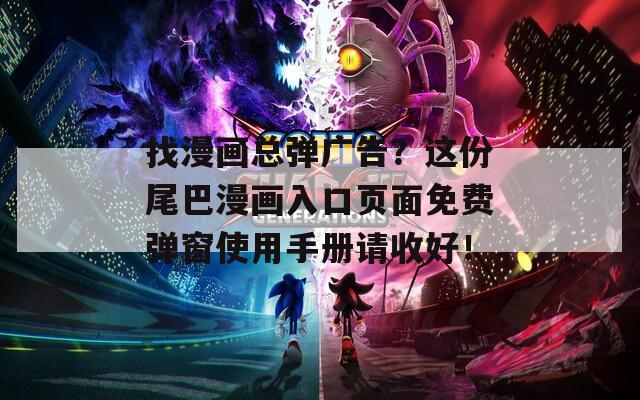 找漫画总弹广告？这份尾巴漫画入口页面免费弹窗使用手册请收好！