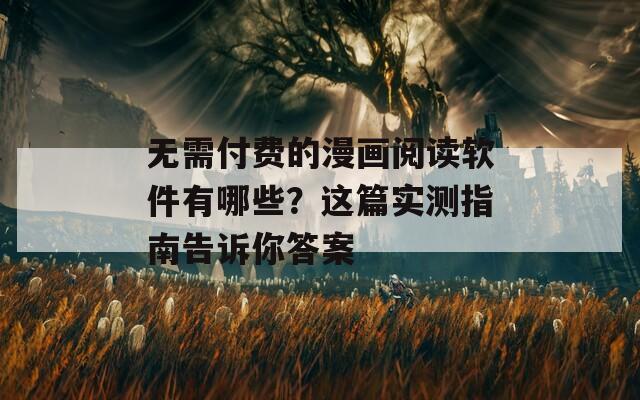 无需付费的漫画阅读软件有哪些？这篇实测指南告诉你答案  第1张