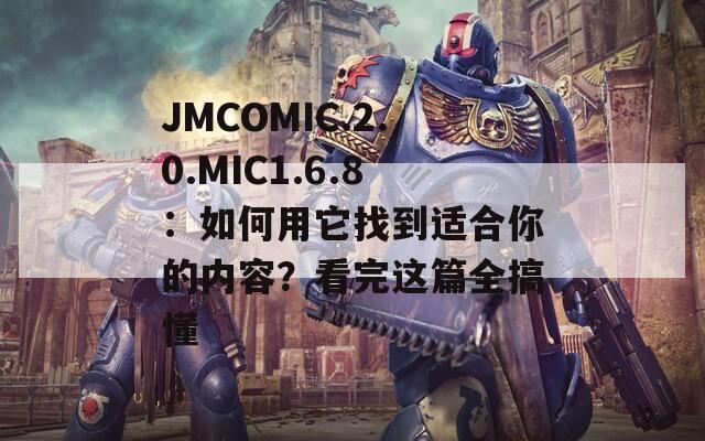 JMCOMIC.2.0.MIC1.6.8：如何用它找到适合你的内容？看完这篇全搞懂  第1张