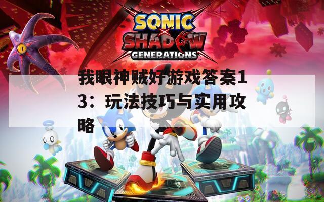 我眼神贼好游戏答案13：玩法技巧与实用攻略  第1张