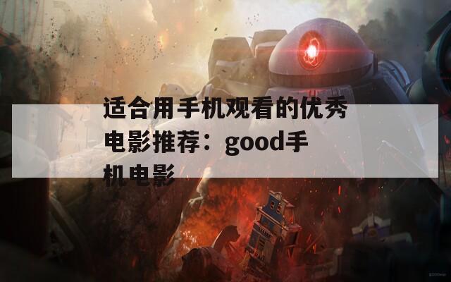 适合用手机观看的优秀电影推荐：good手机电影  第1张