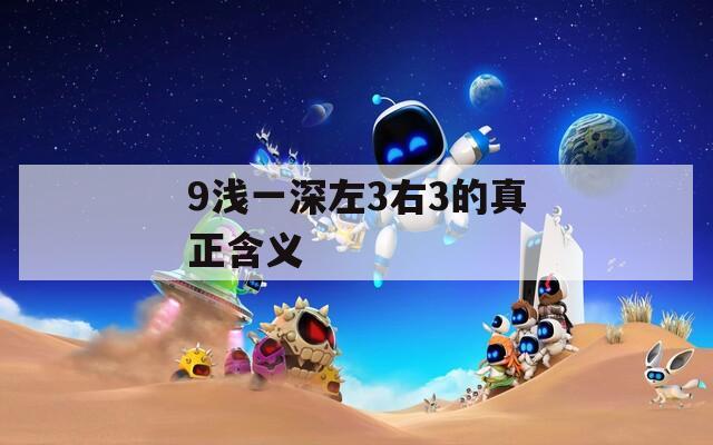 9浅一深左3右3的真正含义  第1张
