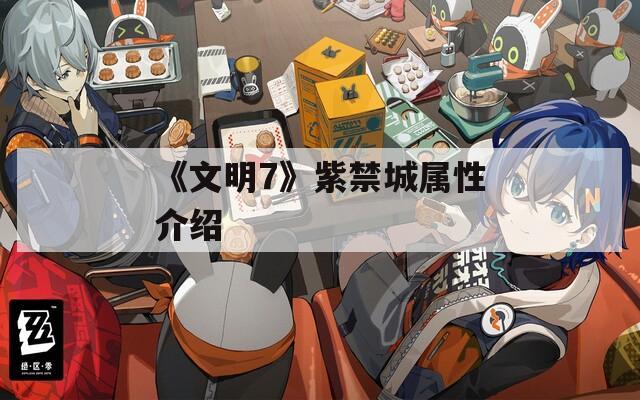 《文明7》紫禁城属性介绍  第1张