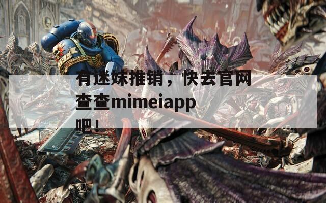 有迷妹推销，快去官网查查mimeiapp吧！  第1张