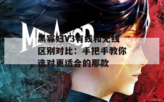 黑寡妇V3有线和无线区别对比：手把手教你选对更适合的那款  第1张