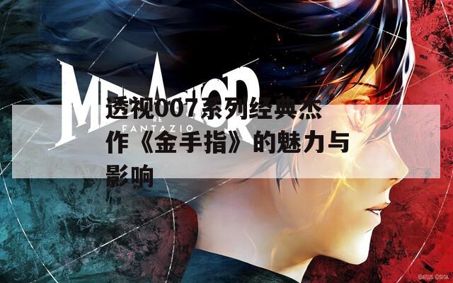 透视007系列经典杰作《金手指》的魅力与影响  第1张