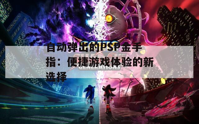 自动弹出的PSP金手指：便捷游戏体验的新选择  第1张