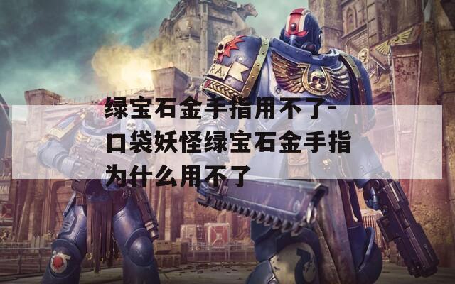 绿宝石金手指用不了-口袋妖怪绿宝石金手指为什么用不了  第1张