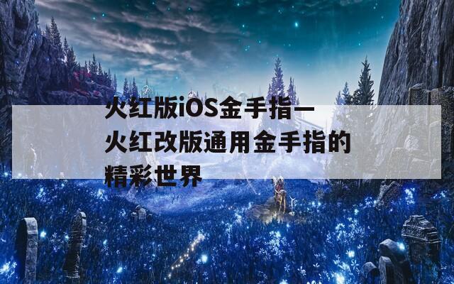 火红版iOS金手指—火红改版通用金手指的精彩世界  第1张