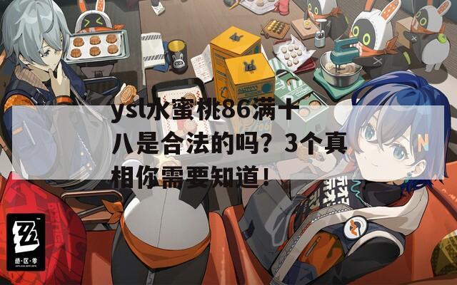 ysl水蜜桃86满十八是合法的吗？3个真相你需要知道！  第1张