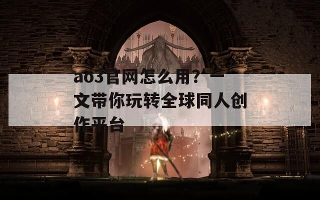 ao3官网怎么用？一文带你玩转全球同人创作平台  第1张