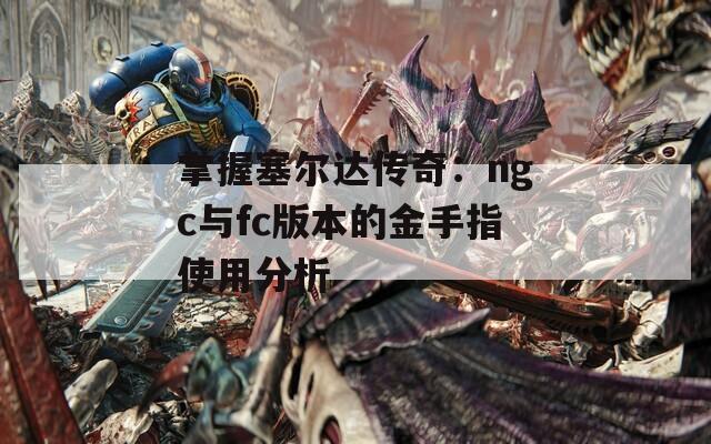 掌握塞尔达传奇：ngc与fc版本的金手指使用分析  第1张