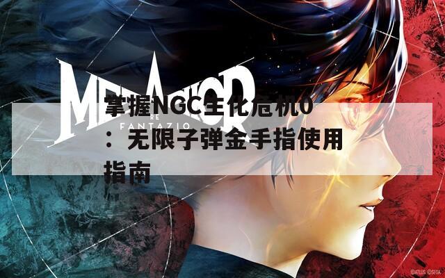 掌握NGC生化危机0：无限子弹金手指使用指南