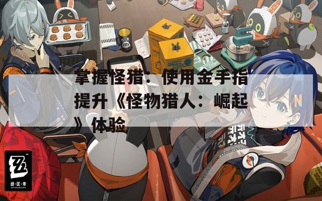 掌握怪猎：使用金手指提升《怪物猎人：崛起》体验  第1张