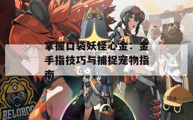 掌握口袋妖怪心金：金手指技巧与捕捉宠物指南