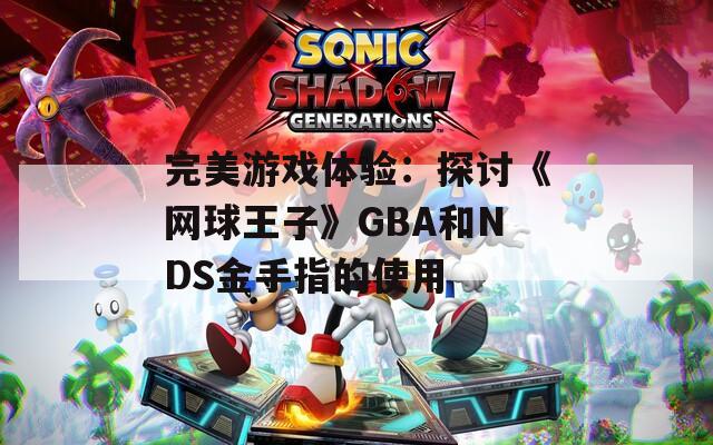 完美游戏体验：探讨《网球王子》GBA和NDS金手指的使用  第1张