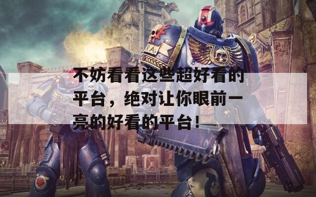 不妨看看这些超好看的平台，绝对让你眼前一亮的好看的平台！  第1张