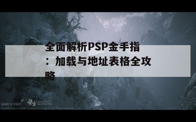 全面解析PSP金手指：加载与地址表格全攻略